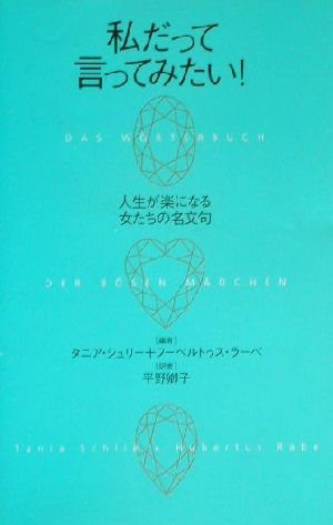 私だって言ってみたい: 人生が楽になる女たちの名文句 タニア シュリー フーベルトゥス ラーベ; 平野 卿子