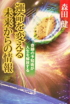 運命を変える未来からの情報 奇跡の予知術が人生を解放する [Apr 13， 2004] 森田 健