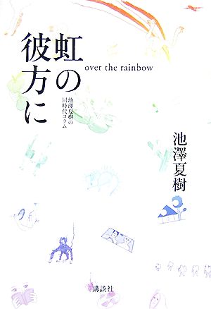 虹の彼方に ──池澤夏樹の同時代コラム [Sep 07， 2007] 池澤 夏樹