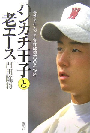 ハンカチ王子と老エース 奇跡を生んだ早実野球部100年物語 [Nov 11， 2006] 門田 隆将