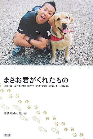 まさお君がくれたもの 旅いぬ・まさお君が届けてくれた笑顔、元気、おっきな愛。 (MouRa) [May 10， 2007] 講談社MouRa