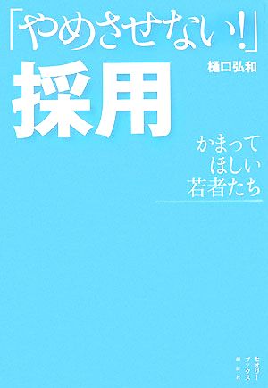 「やめさせない!」採用 かまってほしい若者たち [Nov 10， 2007] 樋口 弘和