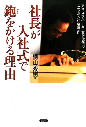 社長が入社式で鉋をかける理由―アキュラホーム・宮沢俊哉の「ニッポン住宅維新」 [Jun 03， 2008] 桐山 秀樹