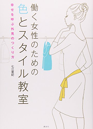 働く女性のための色とスタイル教室~幸せを呼ぶ外見のつくり方~ [単行本（ソフトカバー）] [Jan 29， 2009] 七江 亜紀