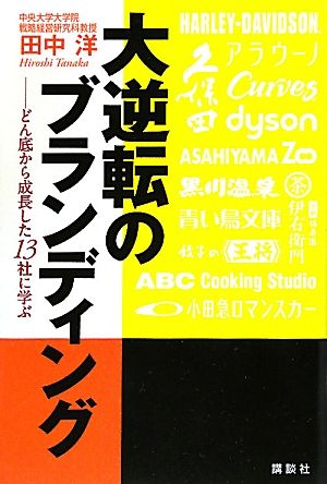 大逆転のブランディング: どん底から成長した13社に学ぶ [Apr 01， 2010] 田中 洋