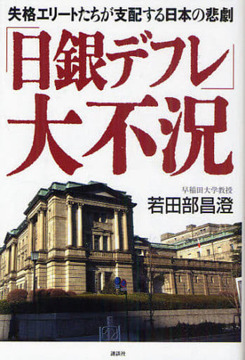「日銀デフレ」大不況: 失格エリートたちが支配する日本の悲劇 若田部 昌澄