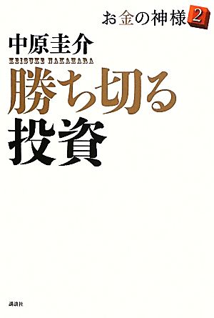 勝ち切る投資 お金の神様2 [Sep 17， 2011] 中原 圭介
