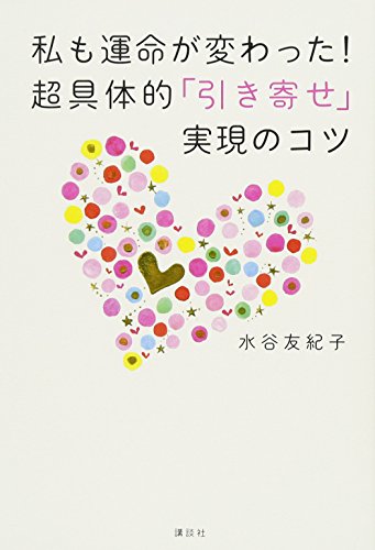 私も運命が変わった！超具体的「引き寄せ」実現のコツ 水谷 友紀子