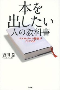 本を出したい人の教科書 ベストセラーの秘密がここにある [Apr 11， 2014] 吉田 浩