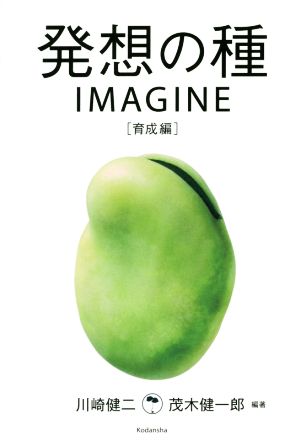 発想の種 IMAGINE [育成編] [Oct 21， 2014] 茂木 健一郎 川崎 健二 茂木 健一郎; 川崎 健二