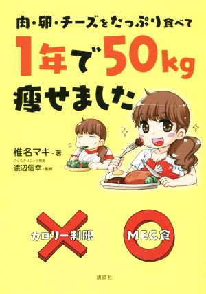 肉・卵・チーズをたっぷり食べて 1年で50kg痩せました [Jun 24， 2015] 椎名 マキ; 渡辺 信幸