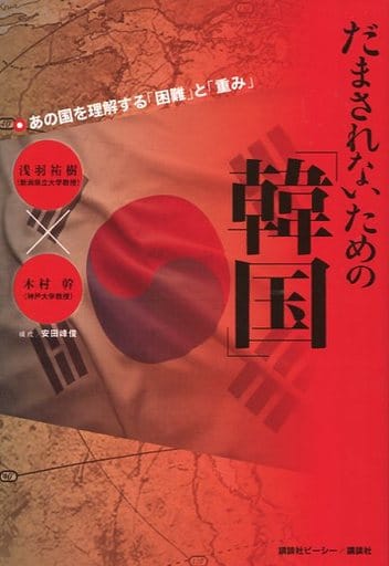だまされないための「韓国」 あの国を理解する「困難」と「重み」 [May 10， 2017] 浅羽 祐樹 木村 幹; 安田 峰俊