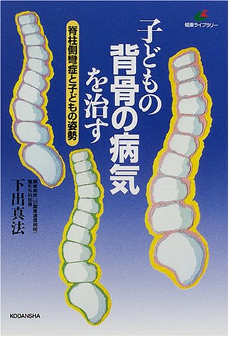 子どもの背骨の病気を治す: 脊柱側彎症と子どもの姿勢 (健康ライブラリー) 下出 真法