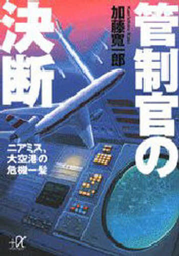管制官の決断: ニアミス、大空港の危機一髪 (講談社+アルファ文庫 G 8-3) [May 01， 1996] 加藤 寛一郎