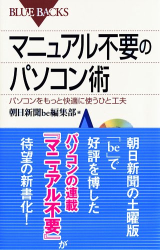 マニュアル不要のパソコン術―パソコンをもっと快適に使うひと工夫 (ブルーバックス) [Apr 21， 2005] 朝日新聞be編集部