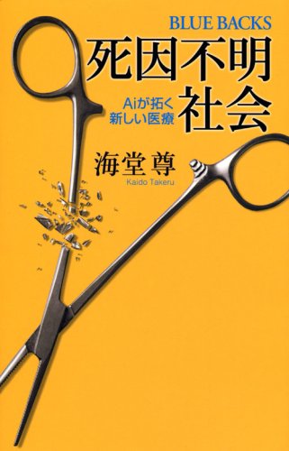 死因不明社会―Aiが拓く新しい医療 (ブルーバックス) [Nov 21， 2007] 海堂 尊