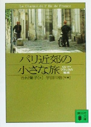 パリ近郊の小さな旅: イル・ド・フランスの魅惑 (講談社文庫 よ 26-2) 吉村 葉子; 宇田川 悟