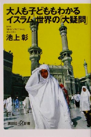 大人も子どももわかるイスラム世界の「大疑問」 (講談社+α新書 6-2C) 池上 彰