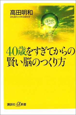 40歳をすぎてからの賢い脳のつくり方 (講談社+α新書 55-4A) [Sep 01， 2002] 高田 明和