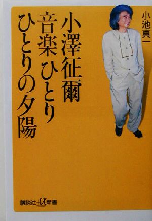 小澤征爾音楽ひとりひとりの夕陽 (講談社+α新書 153-1C) 小池 真一