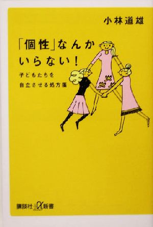 「個性」なんかいらない!: 子どもたちを自立させる処方箋 (講談社+α新書 224-1A) 小林 道雄