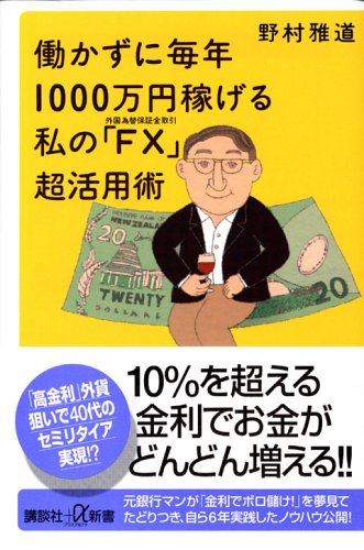 働かずに毎年1000万円稼げる私の「FX」(外国為替保証金取 (講談社+α新書 280-1C) [Dec 01， 2005] 野村 雅道