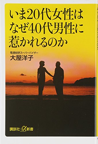 いま20代女性はなぜ40代男性に惹かれるのか (講談社+α新書 475-1A) [Aug 21， 2009] 大屋 洋子