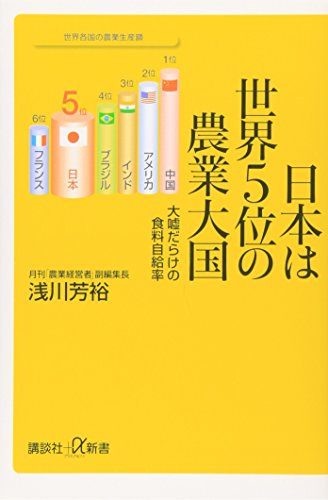 日本は世界5位の農業大国 大嘘だらけの食料自給率 (講談社+α新書 503-1C) [Feb 19， 2010] 浅川 芳裕