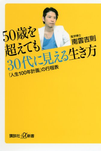 50歳を超えても30代に見える生き方 「人生100年計画」の行程表 (講談社+α新書 576-1A) [Oct 21， 2011] 南雲 吉則