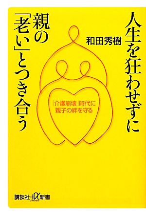 人生を狂わせずに親の「老い」とつき合う──「介護崩壊」時代に親子の絆を守る (講談社+α新書 484-3C) 和田 秀樹