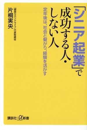 「シニア起業」で成功する人・しない人 定年後は、社会と繋がり、経験を活かす (講談社+α新書 614-1C) 片桐 実央