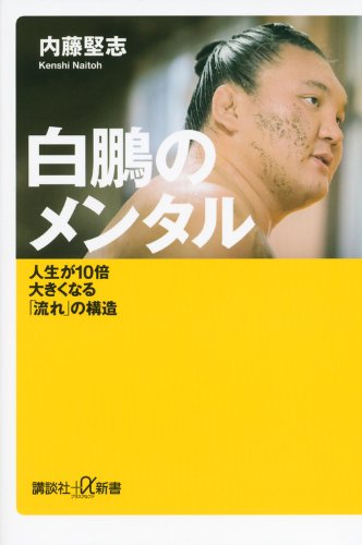 白鵬のメンタル 人生が10倍大きくなる「流れ」の構造 (講談社+α新書 643-1A) [Dec 05， 2013] 内藤 堅志