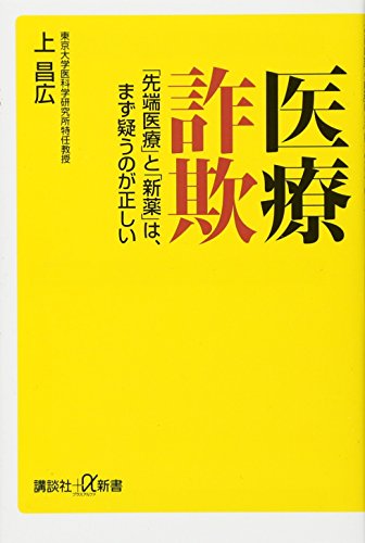 医療詐欺 「先端医療」と「新薬」は、まず疑うのが正しい (講談社+アルファ文庫 B 661-1) 上 昌広
