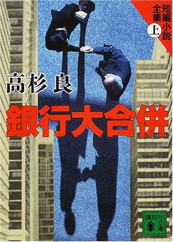 銀行大合併 (講談社文庫 た 15-33 短編小説全集 上) [Oct 15， 2000] 高杉 良