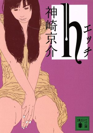 h 《エッチ》 (講談社文庫) [Jan 12， 2007] 神崎 京介