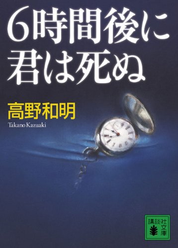 6時間後に君は死ぬ (講談社文庫 た 94-4) [May 14， 2010] 高野 和明