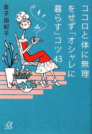 ココロと体に無理をせず「オシャレに暮らす」コツ43 (講談社+アルファ文庫 A 116-1) [Jul 21， 2009] 金子 由紀子