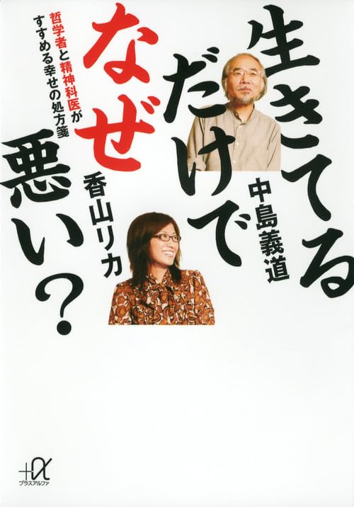 生きてるだけでなぜ悪い 哲学者と精神科医がすすめる幸せの処方箋 (講談社+アルファ文庫 G 174-2) 中島 義道; 香山 リカ