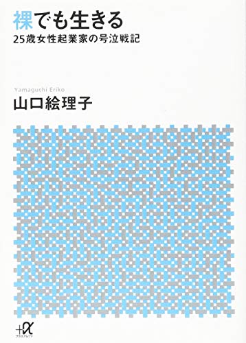 裸でも生きる ~25歳女性起業家の号泣戦記~ (講談社+アルファ文庫 A 156-1) [Sep 18， 2015] 山口 絵理子