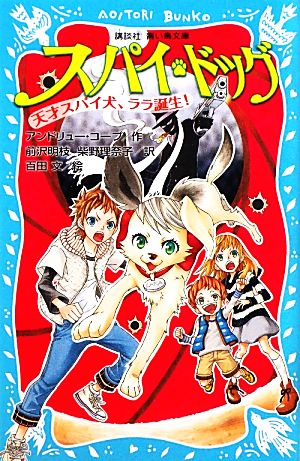 スパイ・ドッグ: 天才スパイ犬、ララ誕生! (講談社青い鳥文庫 297-1) アンドリュー コープ 前沢 明枝; 柴野 理奈子