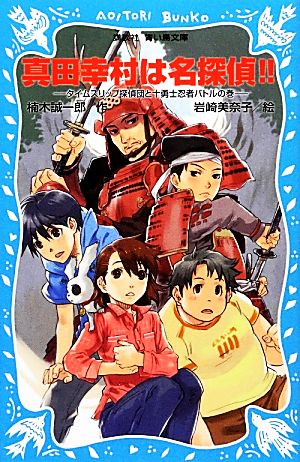 真田幸村は名探偵!!-タイムスリップ探偵団と十勇士忍者バトルの巻- (講談社青い鳥文庫 223-27) 楠木 誠一郎; 岩崎 美奈子