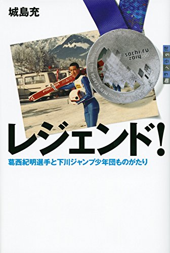 レジェンド! 葛西紀明選手と下川ジャンプ少年団ものがたり (世の中への扉) [Oct 24, 2014] 城島 充