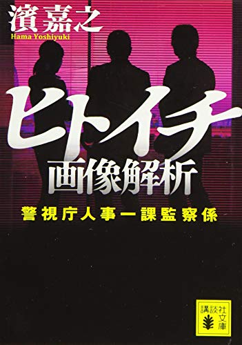 ヒトイチ 画像解析 警視庁人事一課監察係 (講談社文庫 は 92-12) [Nov 13， 2015] 濱 嘉之