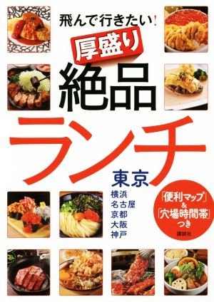 「便利マップ」&「穴場時間帯」つき 飛んで行きたい! 厚盛り絶品ランチ 東京・横浜・名古屋・京都・大阪・神戸 講談社