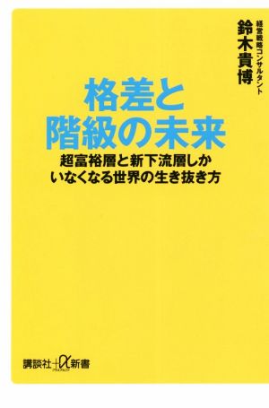 格差と階級の未来 超富裕層と新下流層しかいなくなる世界の生き抜き方 (講談社+α新書 772-2C) [Jan 19， 2019] 鈴木 貴博
