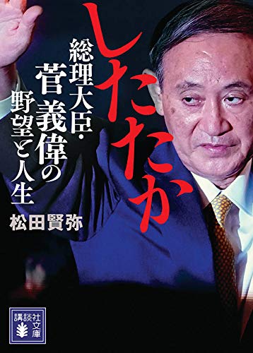 したたか 総理大臣・菅義偉の野望と人生 (講談社文庫 ま 79-1) [Sep 30， 2020] 松田 賢弥