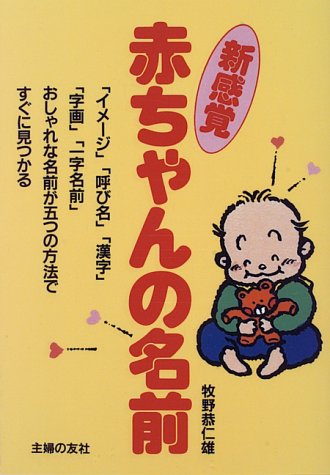 新感覚赤ちゃんの名前: イメージ呼び名漢字字画一字名前 おしゃれな名前が五つの方法ですぐに見つかる [Feb 01， 1996] 牧野 恭仁雄