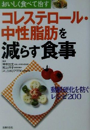 コレステロール・中性脂肪を減らす食事―おいしく食べて治す 動脈硬化を防ぐレシピ200 (おいしく食べて治す) 主婦の友社
