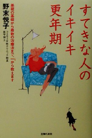 すてきな人のイキイキ更年期: 基礎の基礎から最新の治療法まで、一から教えます 野末 悦子