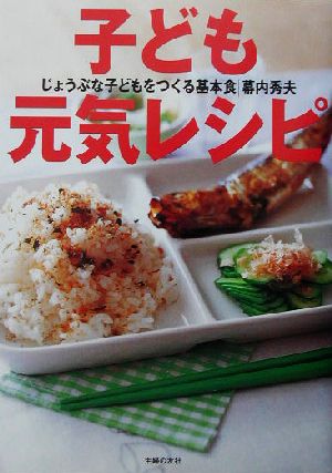 子ども元気レシピ―じょうぶな子どもをつくる基本食 [Aug 30， 2003] 幕内 秀夫